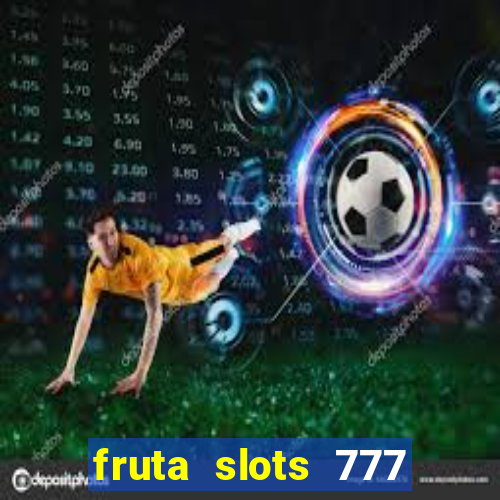 fruta slots 777 mega jackpot paga mesmo